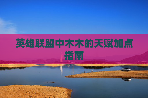 英雄联盟中木木的天赋加点指南