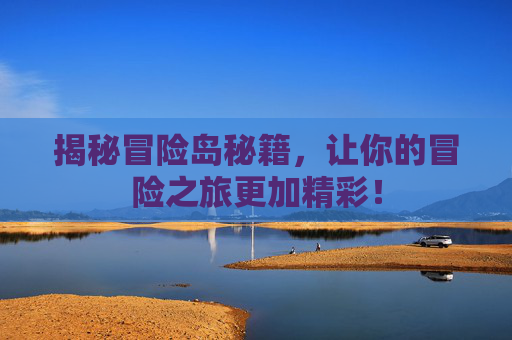 揭秘冒险岛秘籍，让你的冒险之旅更加精彩！