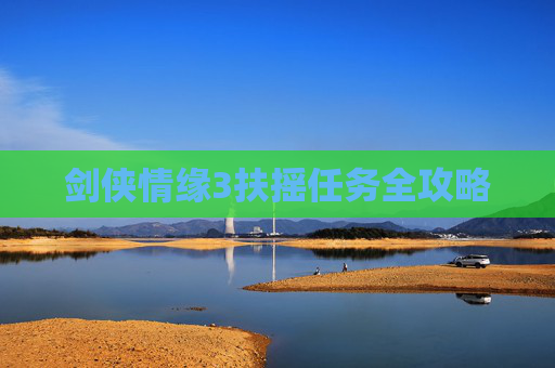 剑侠情缘3扶摇任务全攻略 剑侠情缘3扶摇任务全攻略