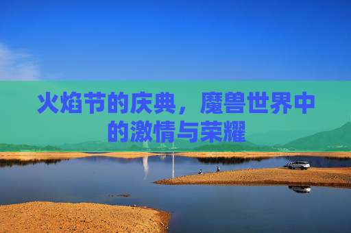 火焰节的庆典，魔兽世界中的激情与荣耀