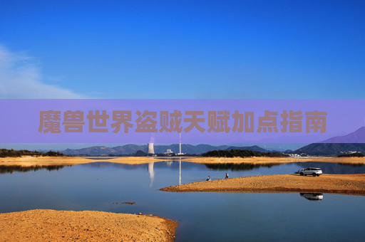 魔兽世界盗贼天赋加点指南 魔兽世界盗贼天赋加点指南