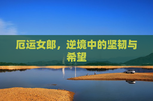 厄运女郎,逆境中的坚韧与希望 厄运女郎,逆境中的坚韧与希望