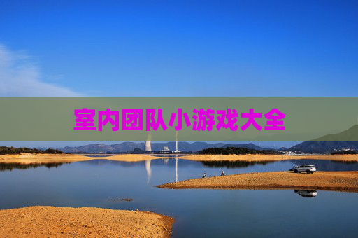 室内团队小游戏大全 室内团队小游戏大全