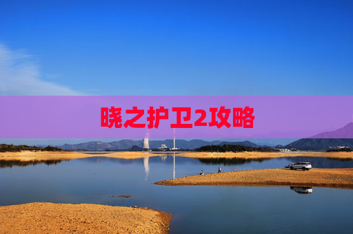 晓之护卫2攻略 晓之护卫2攻略