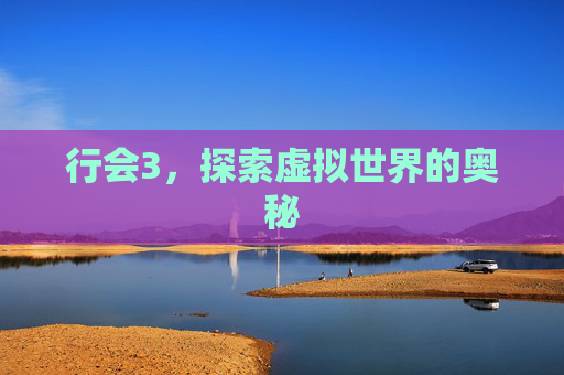 行会3,探索虚拟世界的奥秘 行会3,探索虚拟世界的奥秘