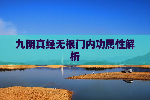 九阴真经无根门内功属性解析 九阴真经无根门内功属性解析