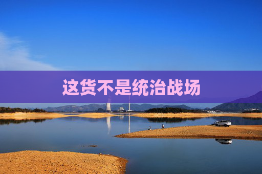 这货不是统治战场 这货不是统治战场