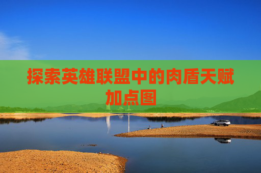 探索英雄联盟中的肉盾天赋加点图