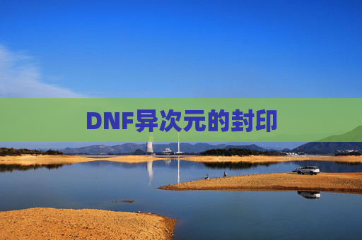 DNF异次元的封印 DNF异次元的封印