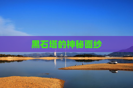 黑石塔的神秘面纱 黑石塔的神秘面纱