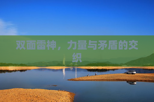 双面雷神,力量与矛盾的交织 双面雷神,力量与矛盾的交织