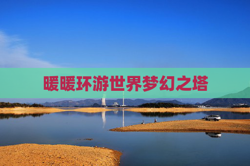 暖暖环游世界梦幻之塔 暖暖环游世界梦幻之塔