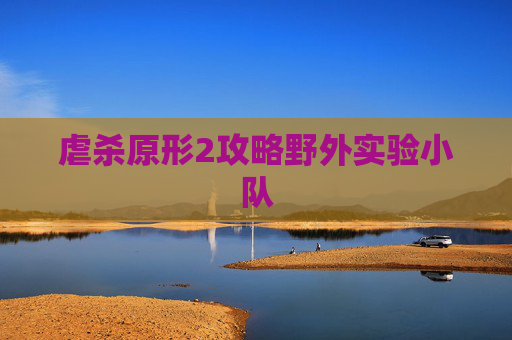 虐杀原形2攻略野外实验小队 虐杀原形2攻略野外实验小队