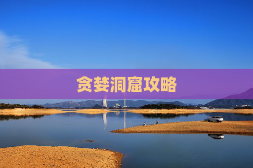 贪婪洞窟攻略 贪婪洞窟攻略