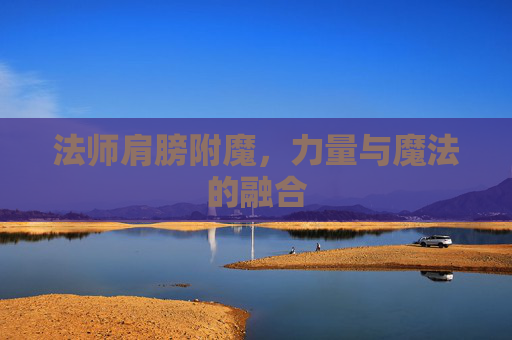 法师肩膀附魔,力量与魔法的融合 法师肩膀附魔,力量与魔法的融合