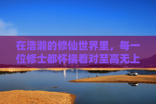 在浩瀚的修仙世界里,每一位修士都怀揣着对至高无上的仙道的追求。而在这众多追求者中,有这样一位剑修,他的名字叫做林轩。他的剑,不仅仅是一件武器,更是他通往仙途的钥匙 在浩瀚的修仙世界里,每一位修士都怀揣着对至高无上的仙道的追求。而在这众多追求者中,有这样一位剑修,他的名字叫做林轩。他的剑,不仅仅是一件武器,更是他通往仙途的钥匙