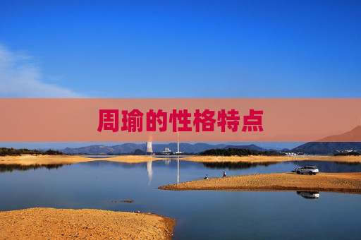 周瑜的性格特点 周瑜的性格特点