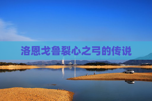 洛恩戈鲁裂心之弓的传说