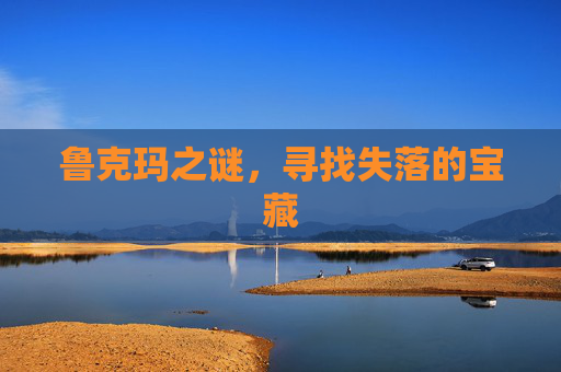鲁克玛之谜,寻找失落的宝藏 鲁克玛之谜,寻找失落的宝藏