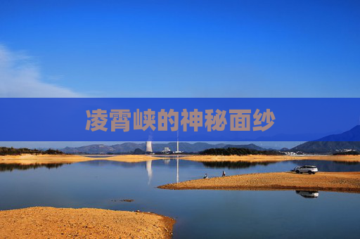 凌霄峡的神秘面纱 凌霄峡的神秘面纱