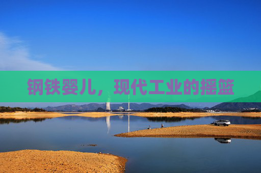 钢铁婴儿,现代工业的摇篮 钢铁婴儿,现代工业的摇篮