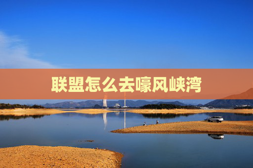 联盟怎么去嚎风峡湾 联盟怎么去嚎风峡湾