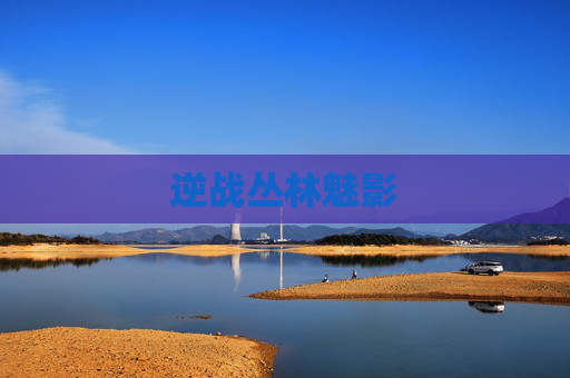 逆战丛林魅影 逆战丛林魅影
