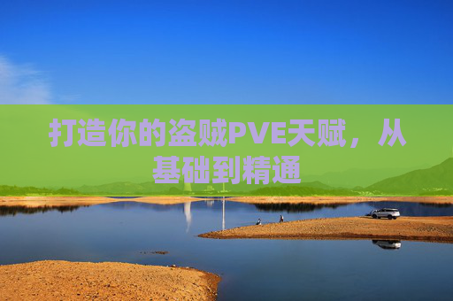 打造你的盗贼PVE天赋,从基础到精通 打造你的盗贼PVE天赋,从基础到精通