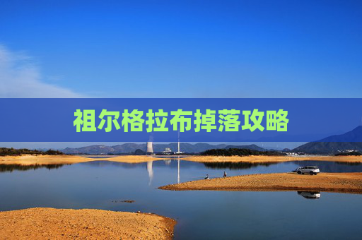 祖尔格拉布掉落攻略 祖尔格拉布掉落攻略