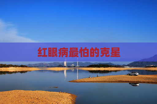 红眼病最怕的克星 红眼病最怕的克星
