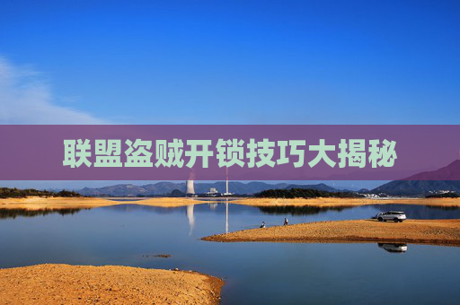 联盟盗贼开锁技巧大揭秘 联盟盗贼开锁技巧大揭秘
