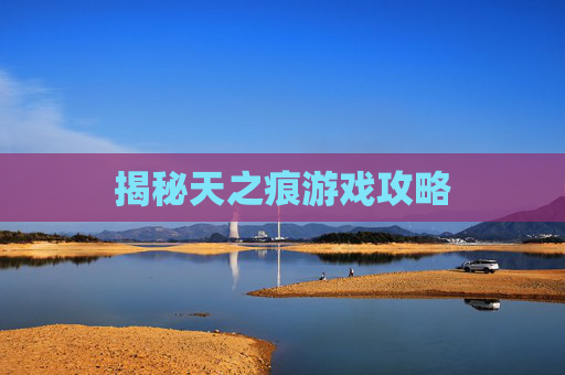 揭秘天之痕游戏攻略