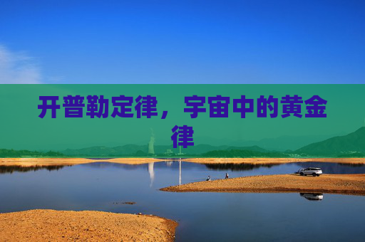 开普勒定律,宇宙中的黄金律 开普勒定律,宇宙中的黄金律
