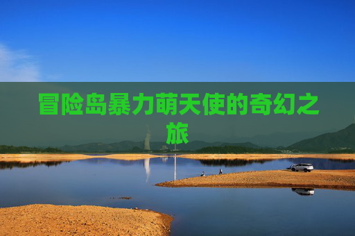 冒险岛暴力萌天使的奇幻之旅 冒险岛暴力萌天使的奇幻之旅