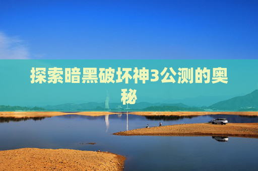 探索暗黑破坏神3公测的奥秘 探索暗黑破坏神3公测的奥秘