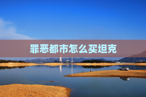 罪恶都市怎么买坦克 罪恶都市怎么买坦克