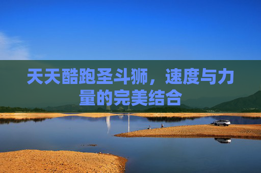 天天酷跑圣斗狮,速度与力量的完美结合 天天酷跑圣斗狮,速度与力量的完美结合