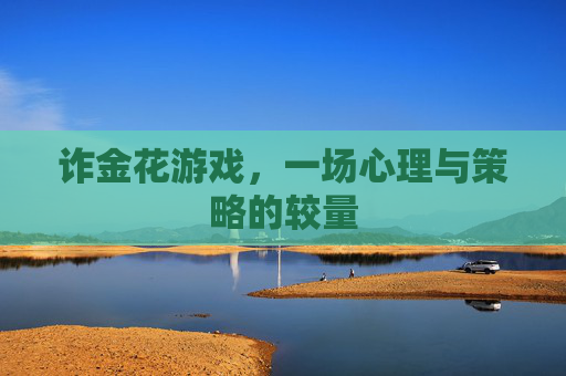 诈金花游戏,一场心理与策略的较量 诈金花游戏,一场心理与策略的较量
